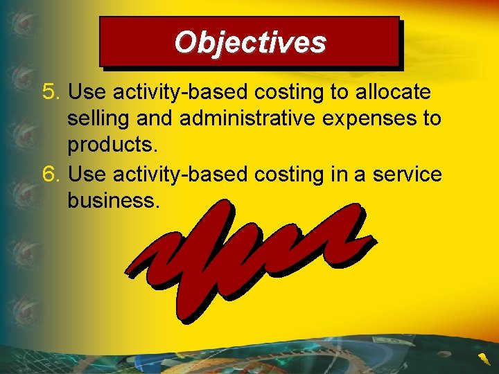 Objectives 5. Use activity-based costing to allocate selling and administrative expenses to products. 6.