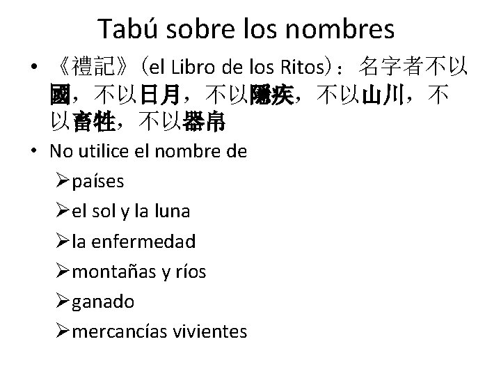 Tabú sobre los nombres • 《禮記》(el Libro de los Ritos)：名字者不以 國，不以日月，不以隱疾，不以山川，不 以畜牲，不以器帛 • No