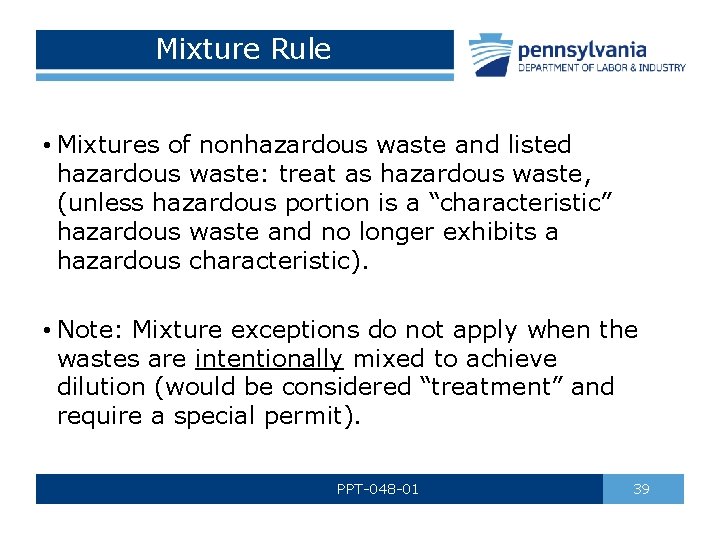 Mixture Rule • Mixtures of nonhazardous waste and listed hazardous waste: treat as hazardous