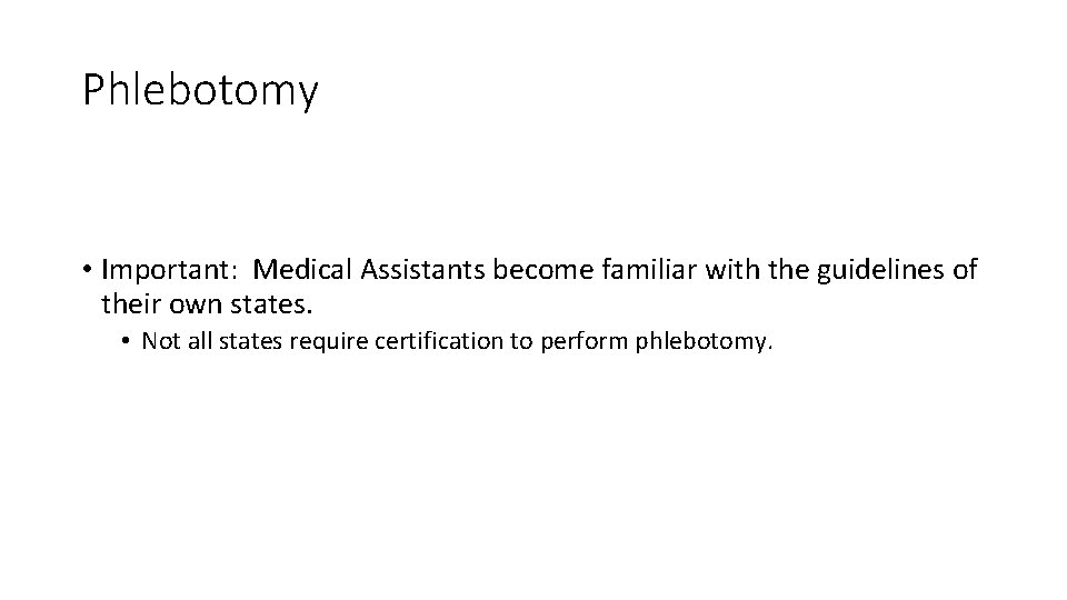 Phlebotomy • Important: Medical Assistants become familiar with the guidelines of their own states.