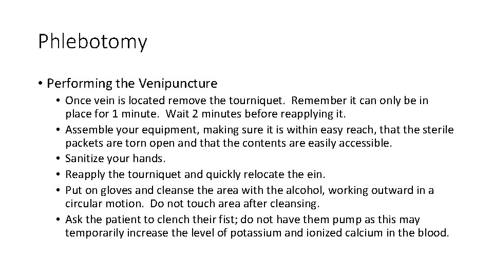 Phlebotomy • Performing the Venipuncture • Once vein is located remove the tourniquet. Remember