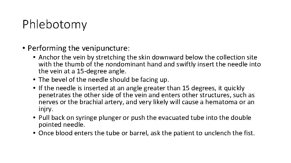 Phlebotomy • Performing the venipuncture: • Anchor the vein by stretching the skin downward