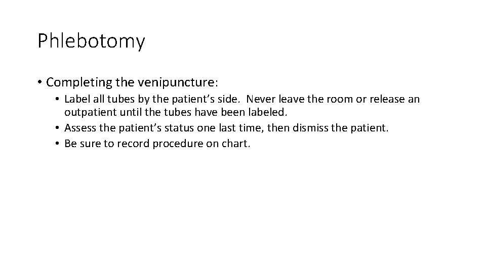 Phlebotomy • Completing the venipuncture: • Label all tubes by the patient’s side. Never