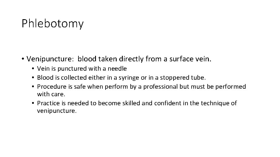 Phlebotomy • Venipuncture: blood taken directly from a surface vein. • Vein is punctured