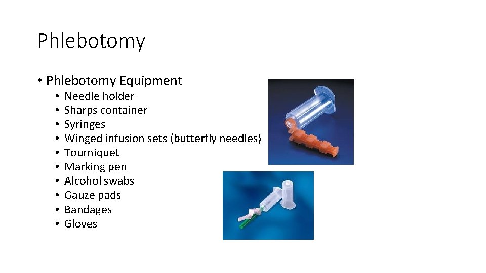 Phlebotomy • Phlebotomy Equipment • • • Needle holder Sharps container Syringes Winged infusion Phlebotomy • Phlebotomy Equipment • • • Needle holder Sharps container Syringes Winged infusion