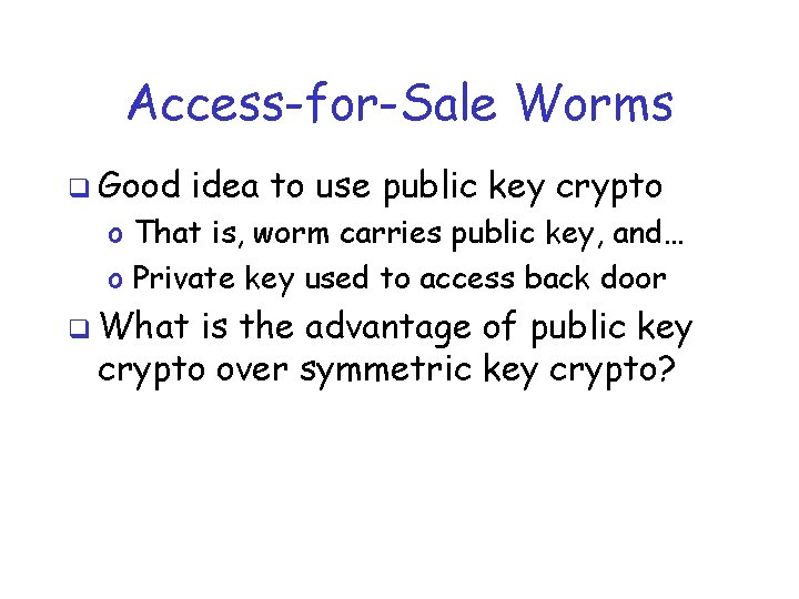 Access-for-Sale Worms q Good idea to use public key crypto o That is, worm