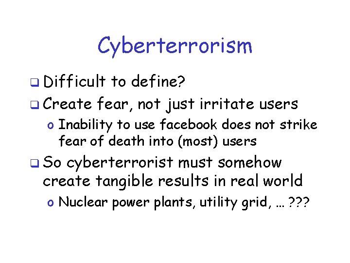 Cyberterrorism q Difficult to define? q Create fear, not just irritate users o Inability