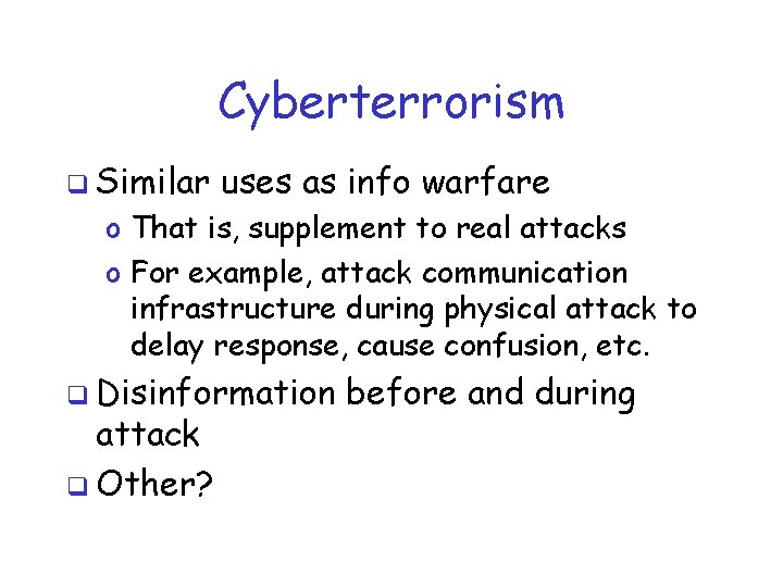 Cyberterrorism q Similar uses as info warfare o That is, supplement to real attacks