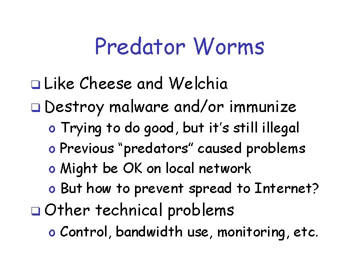Predator Worms q Like Cheese and Welchia q Destroy malware and/or immunize o o