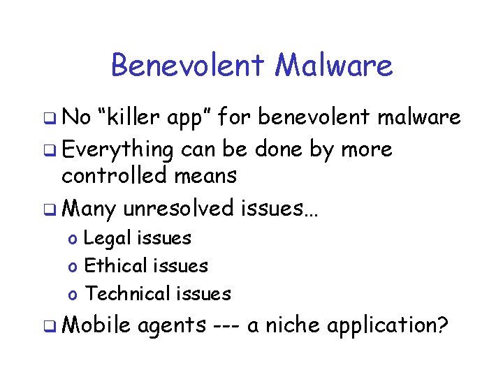 Benevolent Malware q No “killer app” for benevolent malware q Everything can be done