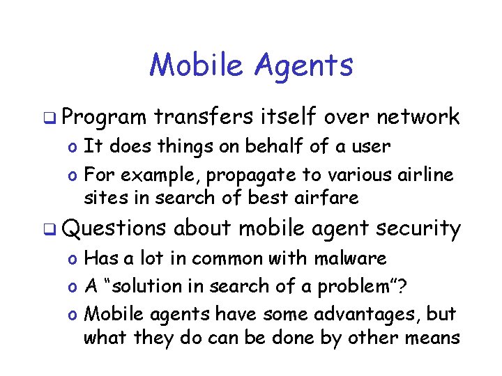 Mobile Agents q Program transfers itself over network o It does things on behalf