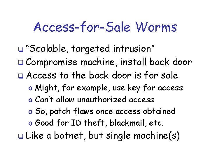 Access-for-Sale Worms q “Scalable, targeted intrusion” q Compromise machine, install back door q Access