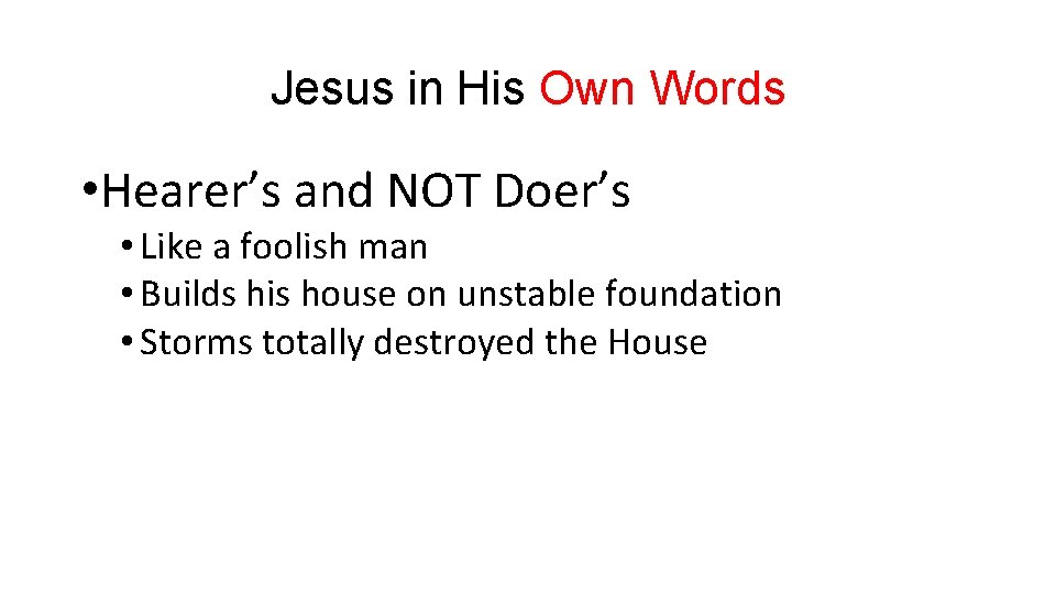 Jesus in His Own Words • Hearer’s and NOT Doer’s • Like a foolish