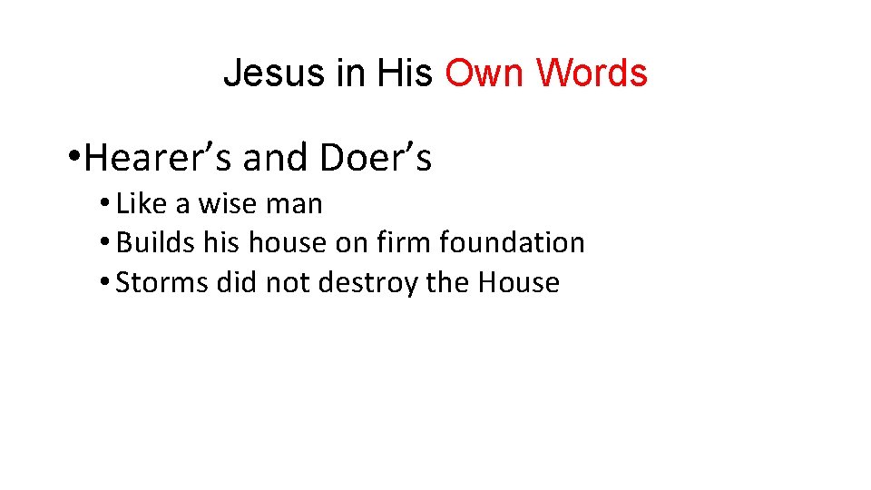 Jesus in His Own Words • Hearer’s and Doer’s • Like a wise man