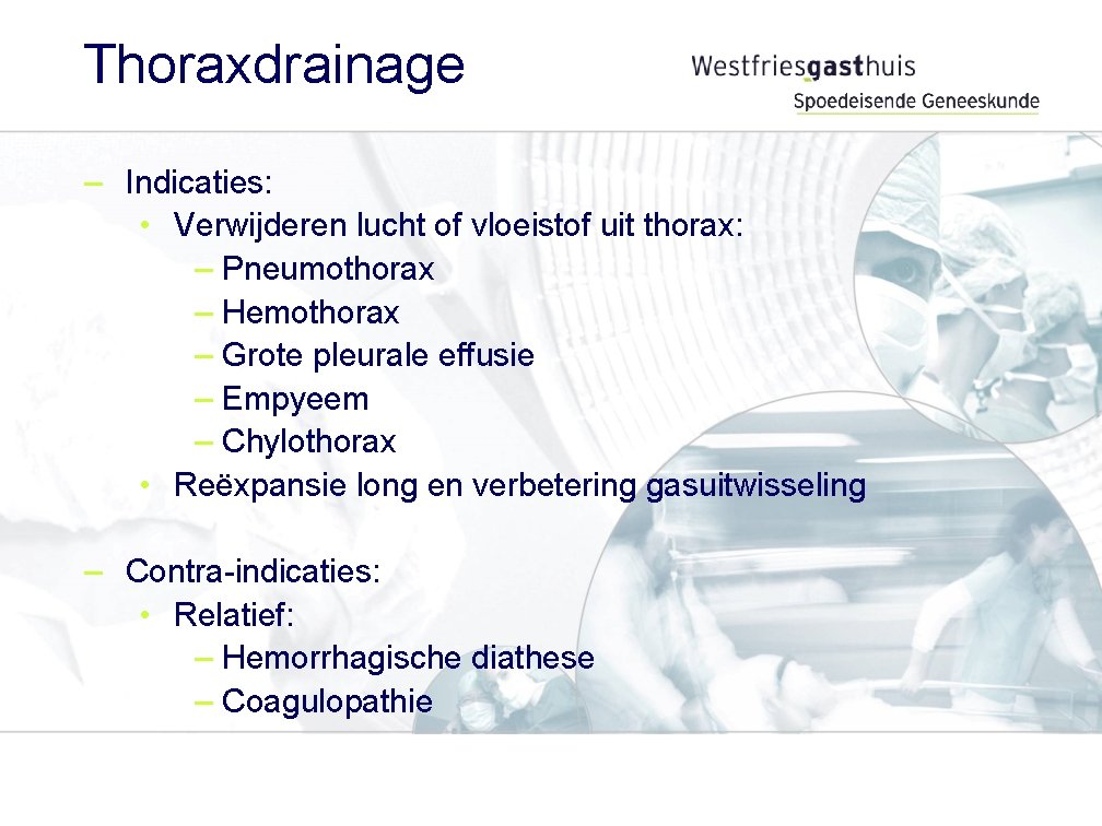 Thoraxdrainage – Indicaties: • Verwijderen lucht of vloeistof uit thorax: – Pneumothorax – Hemothorax