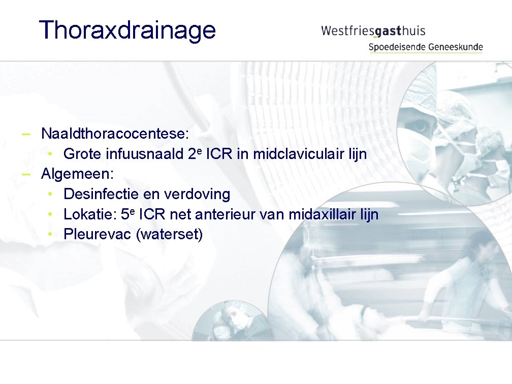 Thoraxdrainage – Naaldthoracocentese: • Grote infuusnaald 2 e ICR in midclaviculair lijn – Algemeen: