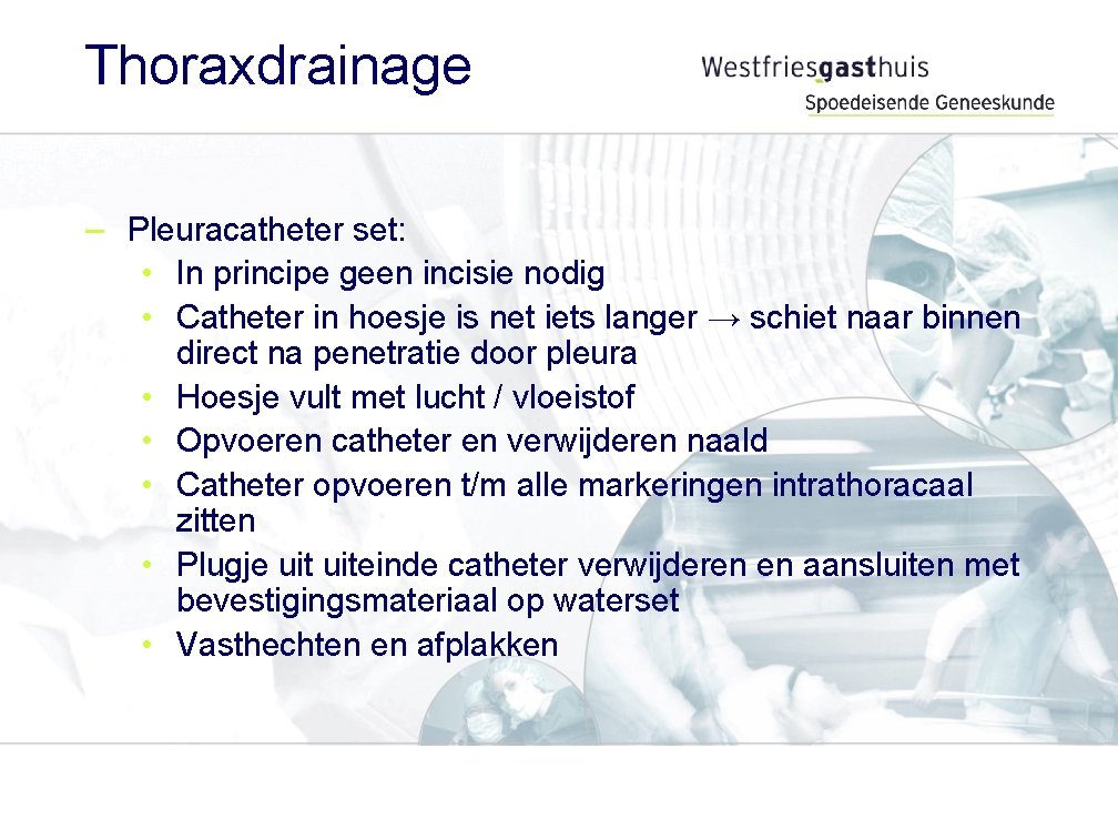 Thoraxdrainage – Pleuracatheter set: • In principe geen incisie nodig • Catheter in hoesje