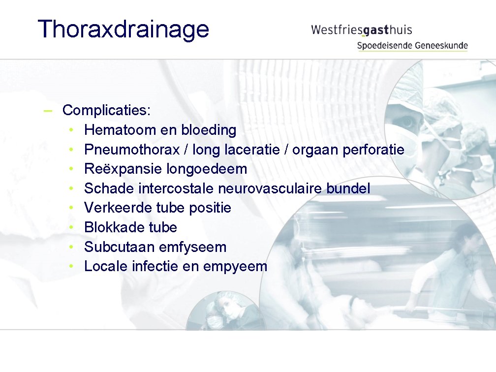 Thoraxdrainage – Complicaties: • Hematoom en bloeding • Pneumothorax / long laceratie / orgaan