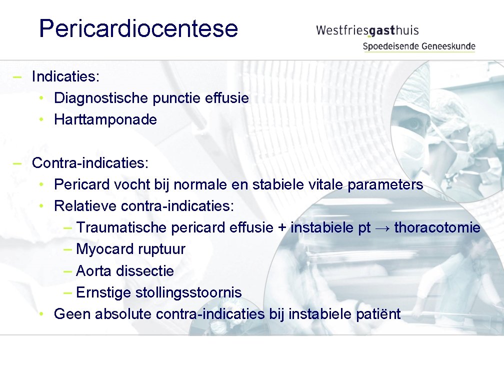 Pericardiocentese – Indicaties: • Diagnostische punctie effusie • Harttamponade – Contra-indicaties: • Pericard vocht