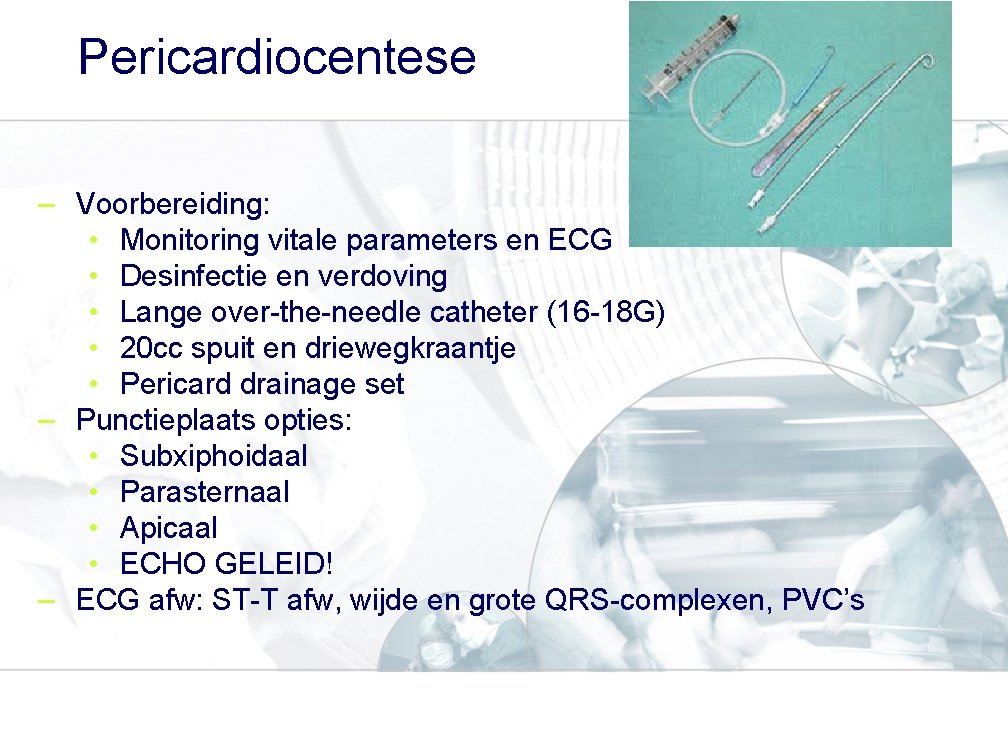 Pericardiocentese – Voorbereiding: • Monitoring vitale parameters en ECG • Desinfectie en verdoving •
