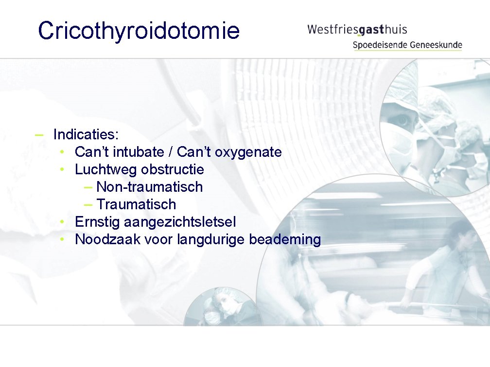 Cricothyroidotomie – Indicaties: • Can’t intubate / Can’t oxygenate • Luchtweg obstructie – Non-traumatisch
