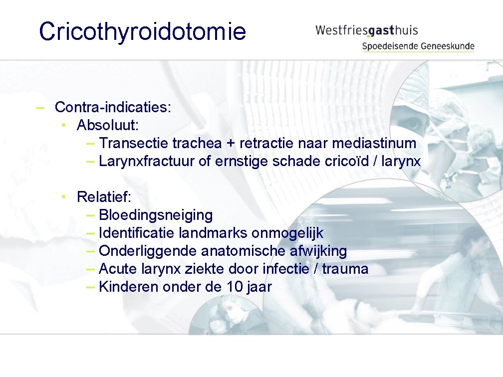 Cricothyroidotomie – Contra-indicaties: • Absoluut: – Transectie trachea + retractie naar mediastinum – Larynxfractuur
