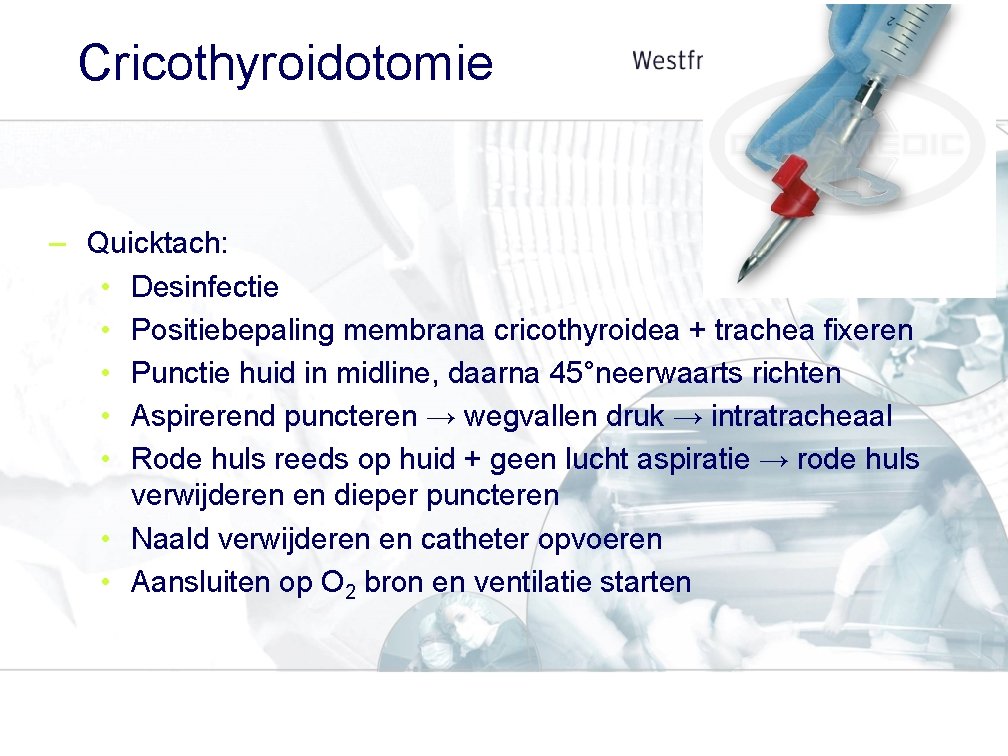 Cricothyroidotomie – Quicktach: • Desinfectie • Positiebepaling membrana cricothyroidea + trachea fixeren • Punctie