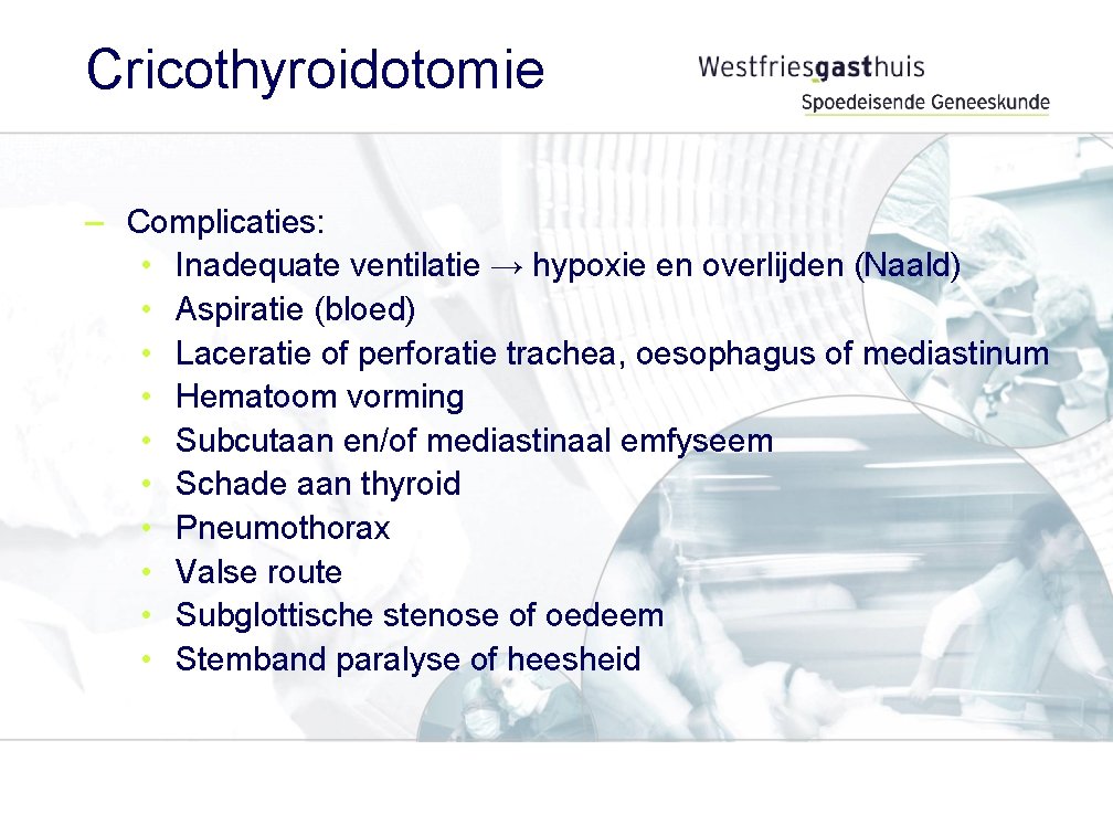 Cricothyroidotomie – Complicaties: • Inadequate ventilatie → hypoxie en overlijden (Naald) • Aspiratie (bloed)