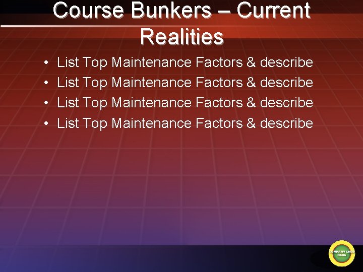 Course Bunkers – Current Realities • • List Top Maintenance Factors & describe 