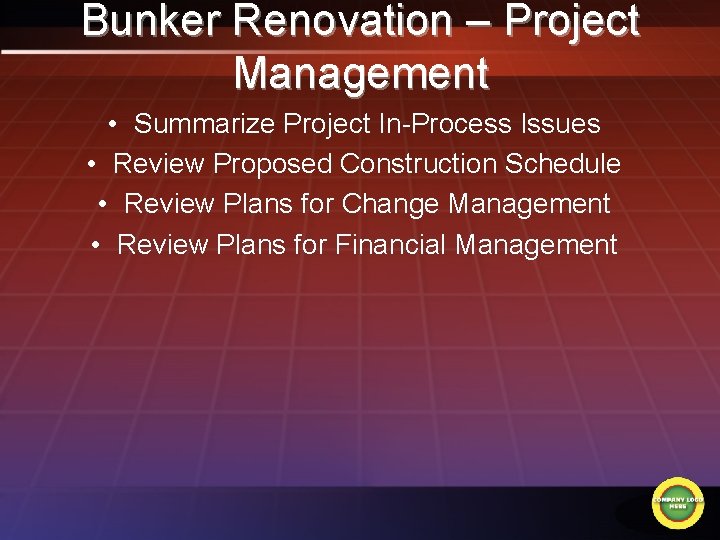 Bunker Renovation – Project Management • Summarize Project In-Process Issues • Review Proposed Construction