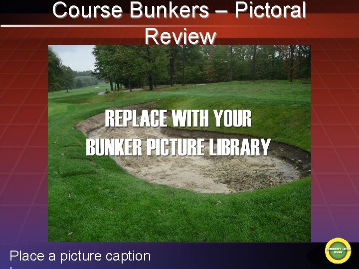 Course Bunkers – Pictoral Review Place a picture caption 