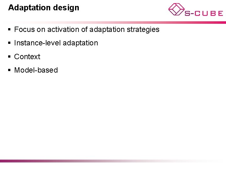 Adaptation design § Focus on activation of adaptation strategies § Instance-level adaptation § Context