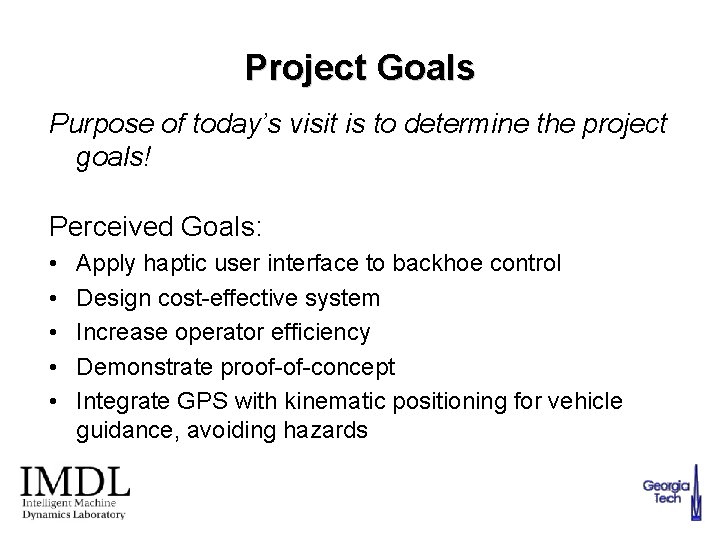 Project Goals Purpose of today’s visit is to determine the project goals! Perceived Goals:
