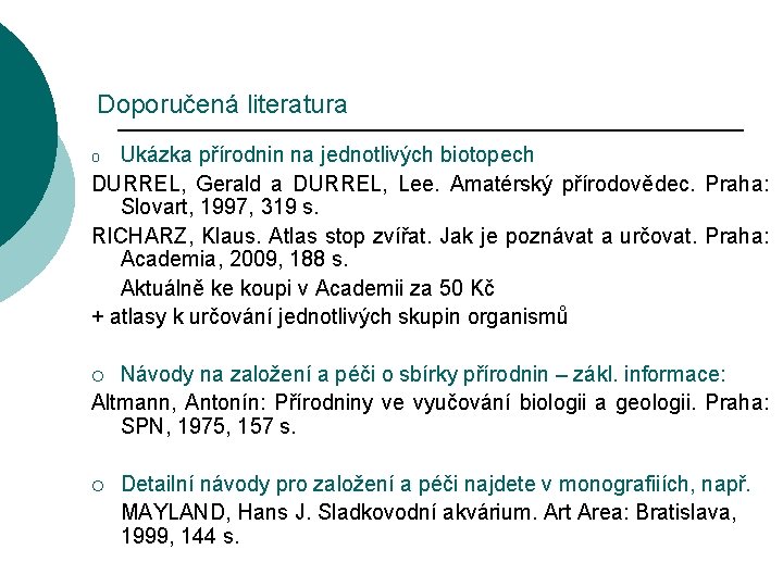 Doporučená literatura Ukázka přírodnin na jednotlivých biotopech DURREL, Gerald a DURREL, Lee. Amatérský přírodovědec.