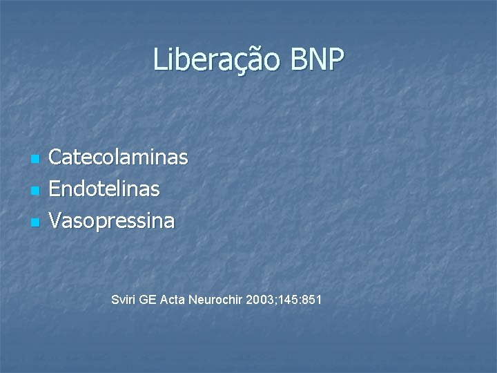 Liberação BNP n n n Catecolaminas Endotelinas Vasopressina Sviri GE Acta Neurochir 2003; 145: