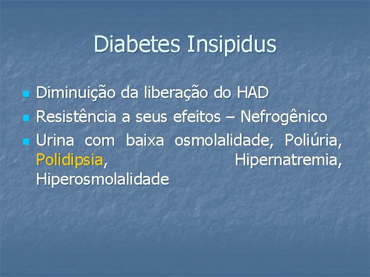 Diabetes Insipidus n n n Diminuição da liberação do HAD Resistência a seus efeitos