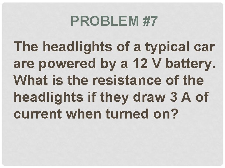 PROBLEM #7 The headlights of a typical car are powered by a 12 V