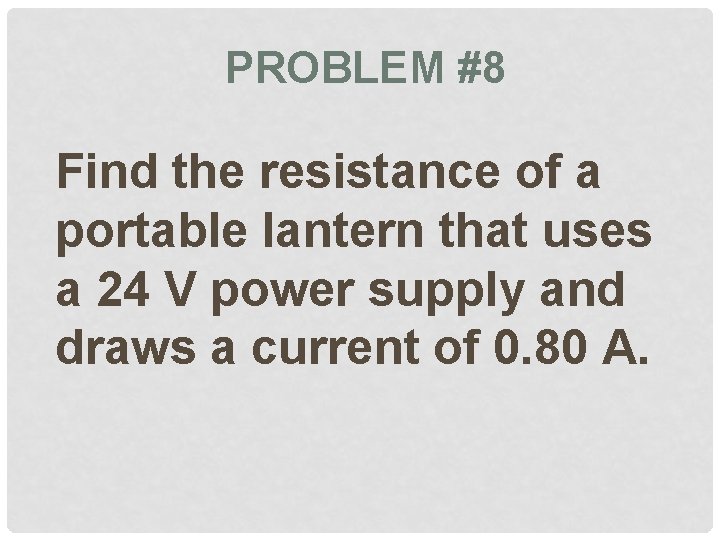 PROBLEM #8 Find the resistance of a portable lantern that uses a 24 V