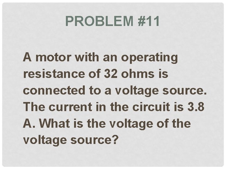 PROBLEM #11 A motor with an operating resistance of 32 ohms is connected to