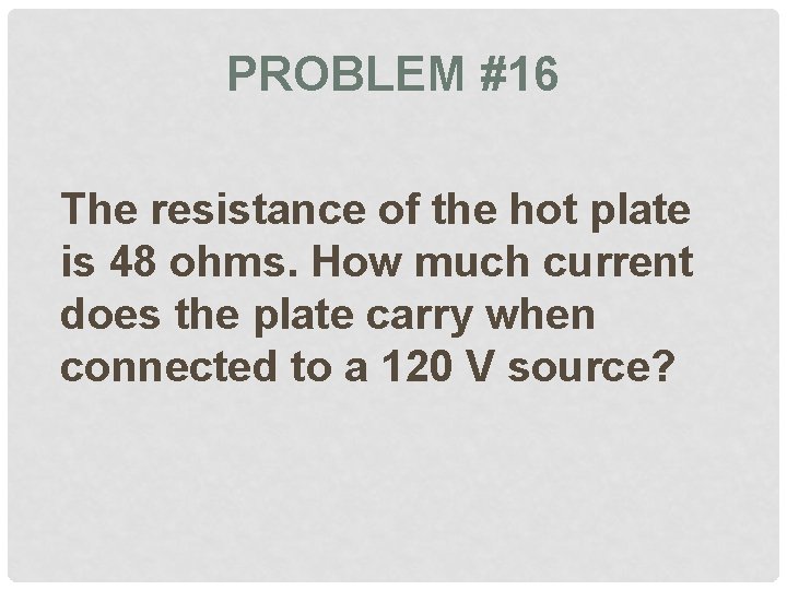 PROBLEM #16 The resistance of the hot plate is 48 ohms. How much current