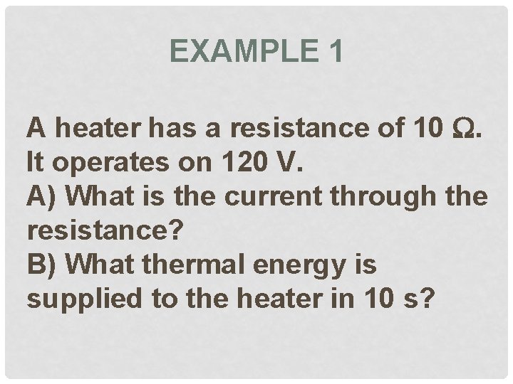 EXAMPLE 1 A heater has a resistance of 10 . It operates on 120