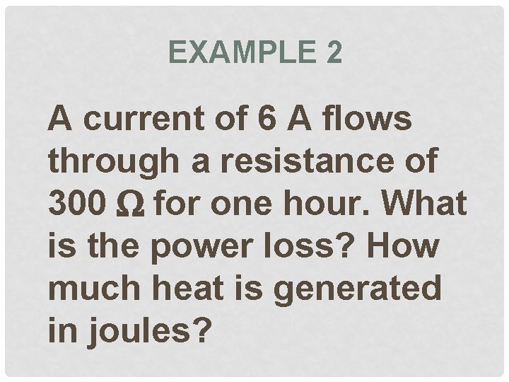 EXAMPLE 2 A current of 6 A flows through a resistance of 300 for