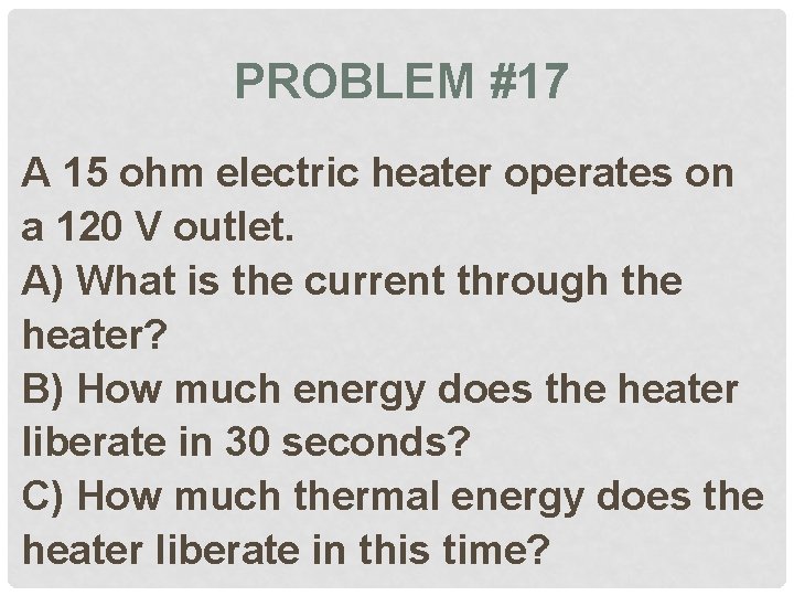 PROBLEM #17 A 15 ohm electric heater operates on a 120 V outlet. A)