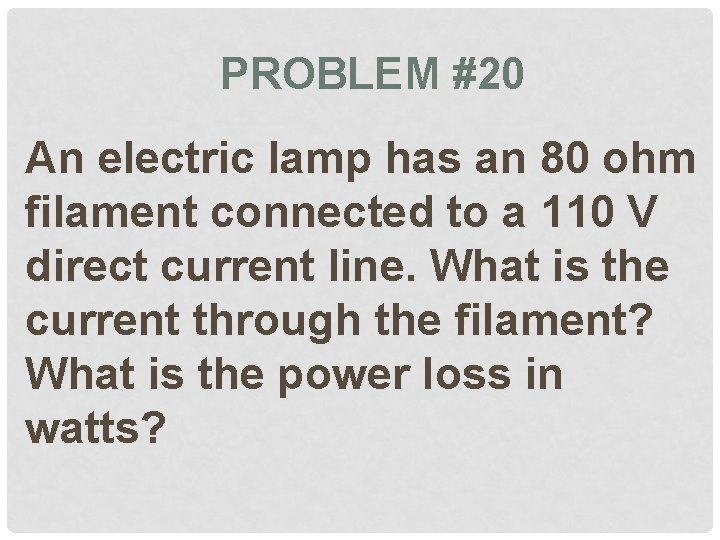 PROBLEM #20 An electric lamp has an 80 ohm filament connected to a 110