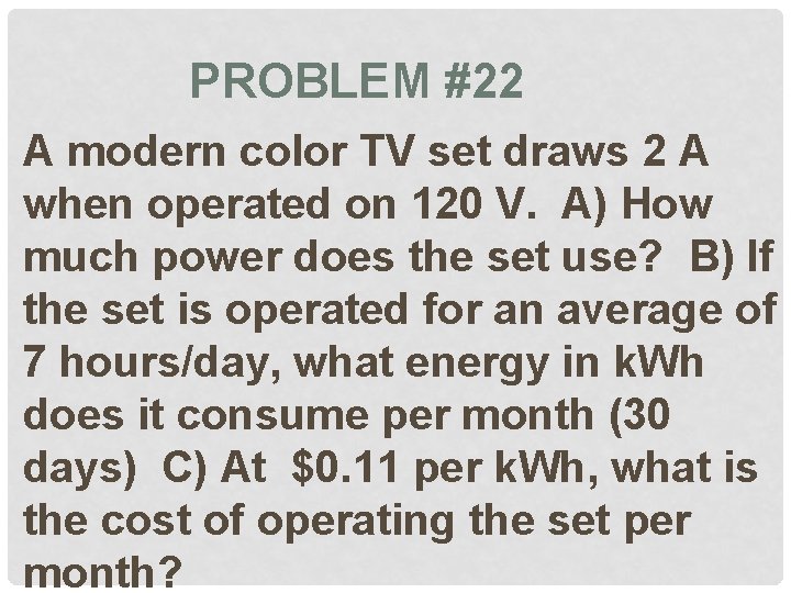 PROBLEM #22 A modern color TV set draws 2 A when operated on 120