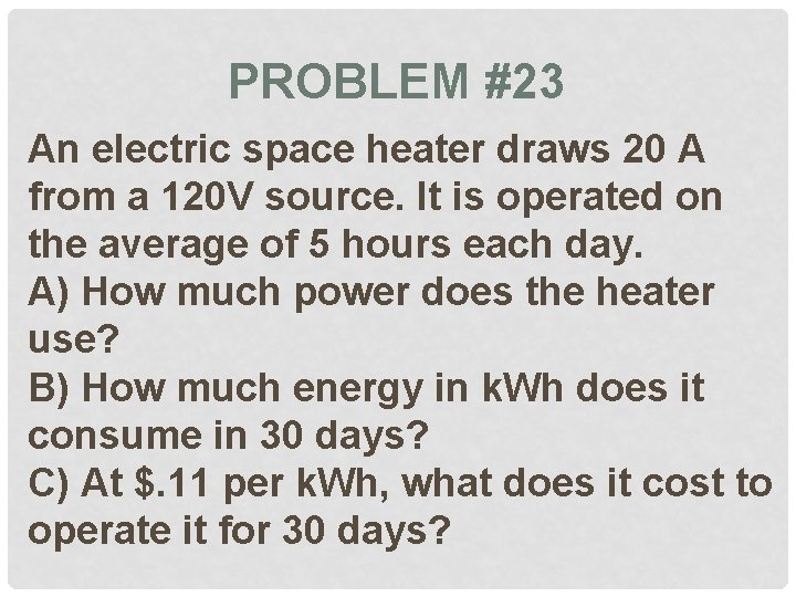 PROBLEM #23 An electric space heater draws 20 A from a 120 V source.