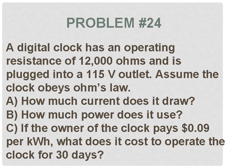 PROBLEM #24 A digital clock has an operating resistance of 12, 000 ohms and