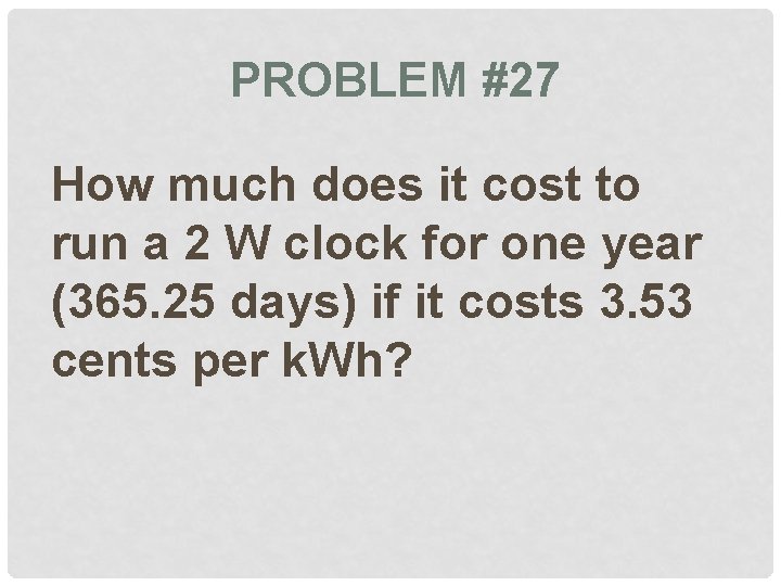 PROBLEM #27 How much does it cost to run a 2 W clock for