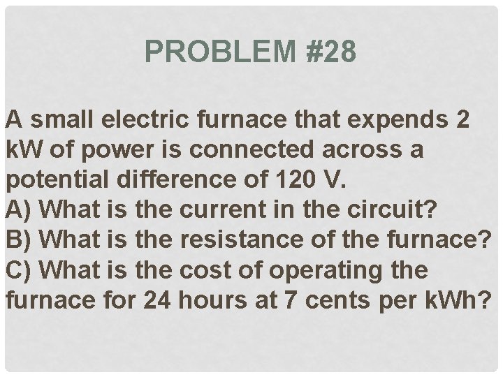 PROBLEM #28 A small electric furnace that expends 2 k. W of power is