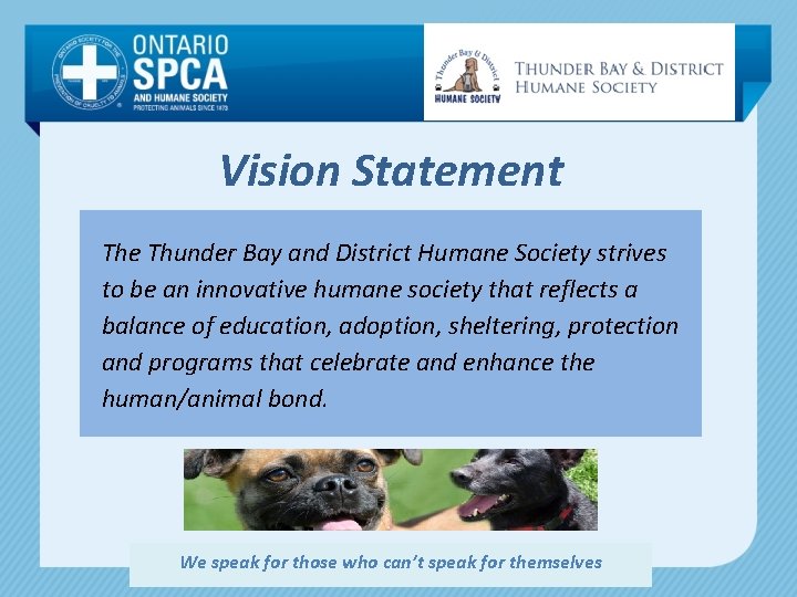 Vision Statement The Thunder Bay and District Humane Society strives to be an innovative